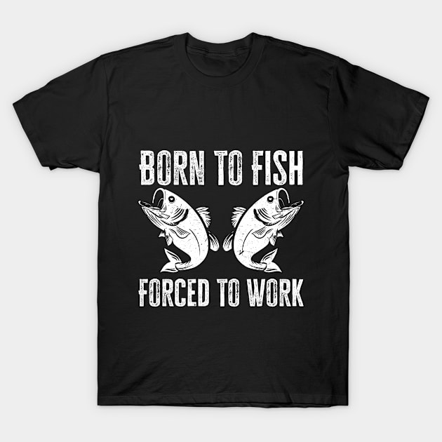 Born to fish forced to work T-Shirt by Monosshop